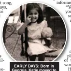  ?? ?? EARLY DAYS: Born in Georgia, Katie moved to Britain with her family as an eight-year-old
