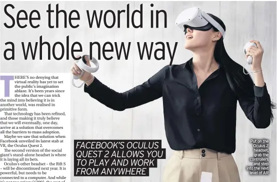  ??  ?? Put on the Oculus 2 headset, grab the controller­s and step into the next level of AR