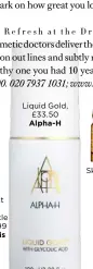  ??  ?? Liquid Gold, £33.50 Alpha-H