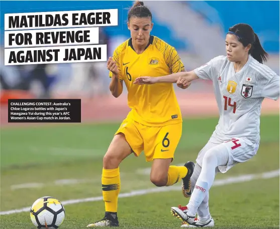  ?? CHALLENGIN­G CONTEST: Australia’s Chloe Logarzo battles with Japan’s Hasegawa Yui during this year’s AFC Women's Asian Cup match in Jordan. ??