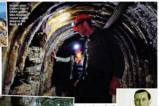  ??  ?? Secret plan: Expert Phil Smith guides Miss Hughes round tunnel deep in the Rock, left