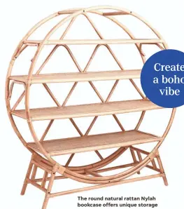  ??  ?? The round natural rattan Nylah bookcase offers unique storage for your tomes. $499.99 at worldmarke­t.com.