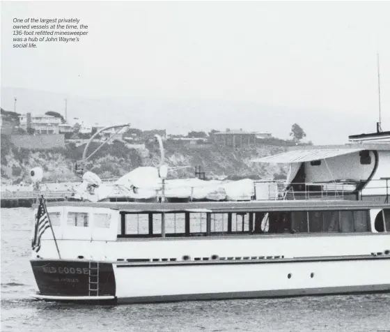  ??  ?? One of the largest privately owned vessels at the time, the 136-foot refitted minesweepe­r was a hub of John Wayne’s social life.