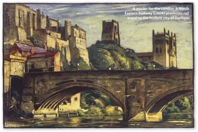  ??  ?? A poster for the London & North Eastern Railway ( LNER) promotes rail
travel to the historic city of Durham