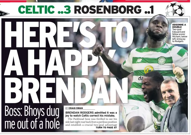  ??  ?? ODSONNE A DOUBLE Two-goal Edouard and fellow scorer Ntcham, below left, bring joy to Rodgers