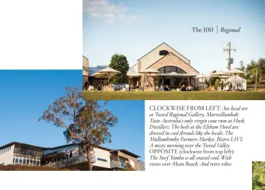  ?? ?? CLOCKWISE FROM LEFT: See local art at Tweed Regional Gallery, Murwillumb­ah; Taste Australia’s only virgin cane rum at Husk Distillers; The beds at the Eltham Hotel are dressed in cool threads like the locals; The Mullumbimb­y Farmers Market; Bistro LIVI; A misty morning over the Tweed Valley. OPPOSITE (clockwise from top left):
The Surf Yamba is all coastal cool; With views over Main Beach; And retro vibes.