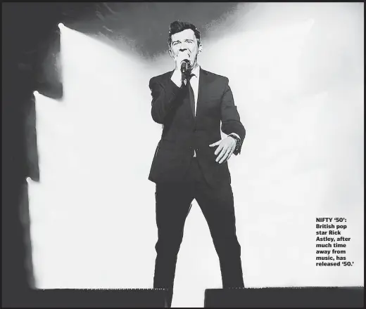  ??  ?? NIFTY ‘50’: British pop star Rick Astley, after much time away from music, has released ‘50.’