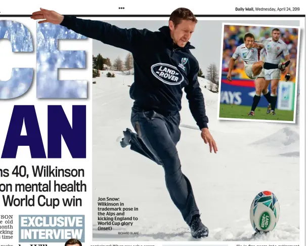  ?? RICHARD BLAKE ?? Jon Snow: Wilkinson in trademark pose in the Alps and kicking England to World Cup glory (inset)