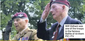  ??  ?? Wilf Oldham was one of the troops in the famous Battle of Arnhem PIC: ITV