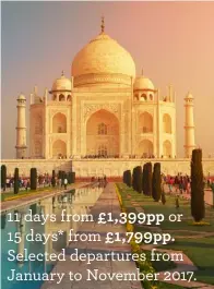  ??  ?? 11 days from £1,399pp or 15 days* from £1,799pp. Selected departures from January to November 2017.