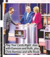  ??  ?? Play Your Cards Right: Alan with Eamonn and Ruth, plus Chris Ramsey and wife Rosie