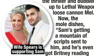  ?? ?? Wife Spears is supporting Sam
Now, the mole dishes, “Sam’s getting a mountain of scripts sent to