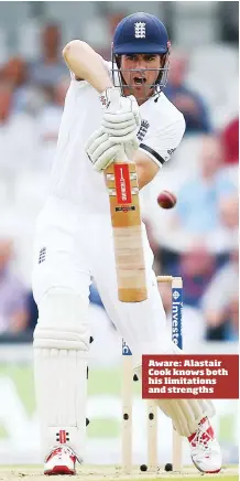  ??  ?? Aware: Alastair Cook knows both his limitation­s and strengths