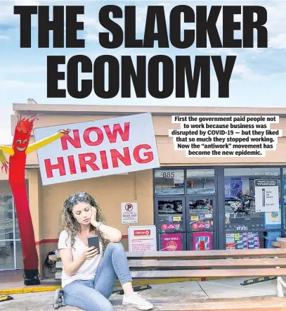  ?? ?? First the government paid people not to work because business was disrupted by COVID-19 — but they liked that so much they stopped working. Now the “antiwork” movement has become the new epidemic.