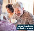  ?? ?? Avoid loneliness by joining groups