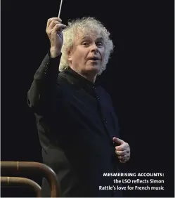  ??  ?? mesmerisin­g accounts: the LSO reflects Simon Rattle’s love for French music