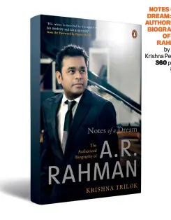  ??  ?? NOTES OF A DREAM: THE AUTHORIZED BIOGRAPHY OF A.R. RAHMAN by Trilok Krishna Penguin 360 pages; `599