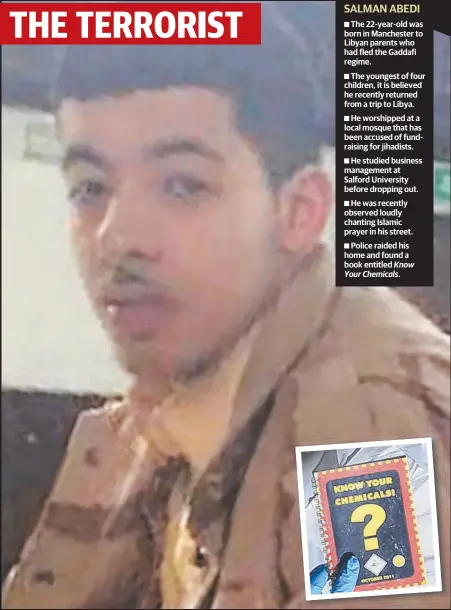  ??  ?? The 22-year-old was born in Manchester to Libyan parents who had fled the Gaddafi regime.
The youngest of four children, it is believed he recently returned from a trip to Libya.
He worshipped at a local mosque that has been accused of fundraisin­g...