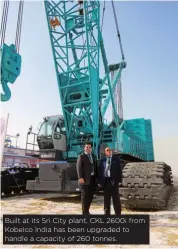  ??  ?? Built at its Sri City plant, CKL 2600i from Kobelco India has been upgraded to handle a capacity of 260 tonnes.