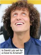  ??  ?? Is David Luiz set for a move to Arsenal?