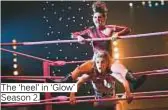  ??  ?? The ‘heel’ in ‘Glow’ Season 2.