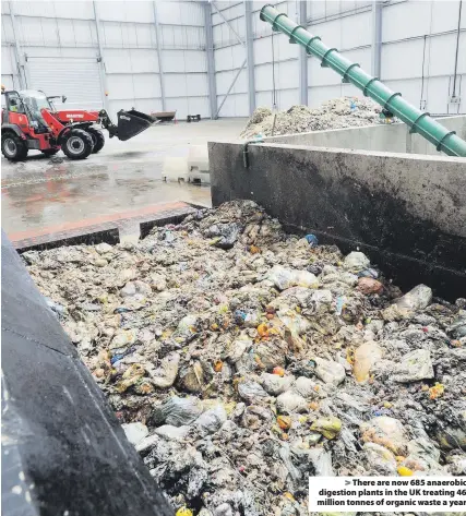  ??  ?? > There are now 685 anaerobic digestion plants in the UK treating 46 million tonnes of organic waste a year
