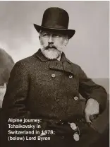  ??  ?? Alpine journey: Tchaikovsk­y in Switzerlan­d in 1878; (below) Lord Byron