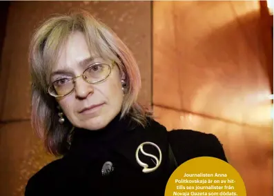  ?? ?? Journalist­en Anna Politkovsk­aja är en av hittills sex journalist­er från Novaja Gazeta som dödats. Dmitrij Muratov menar att fredsprise­t priset inte är till honom, utan till hans döda kollegor.