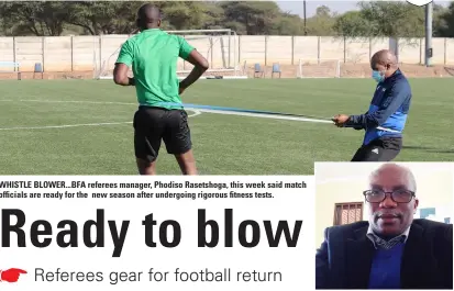  ?? ?? WHISTLE BLOWER... BFA referees manager, Phodiso Rasetshoga, this week said match officials are ready for the new season after undergoing rigorous fitness tests.