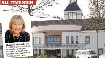  ??  ?? The Margaret Mitchell about Tory MSP is concerned the number of delayed discharges at the county’s Wishaw hospitals, including General, pictured here