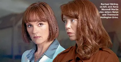  ?? ?? Rachael Stirling, on left, and Anna
Maxwell Martin play sisters Helen
and Theresa in Hollington Drive.