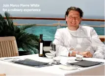  ??  ?? Join Marco Pierre White for a culinary experience