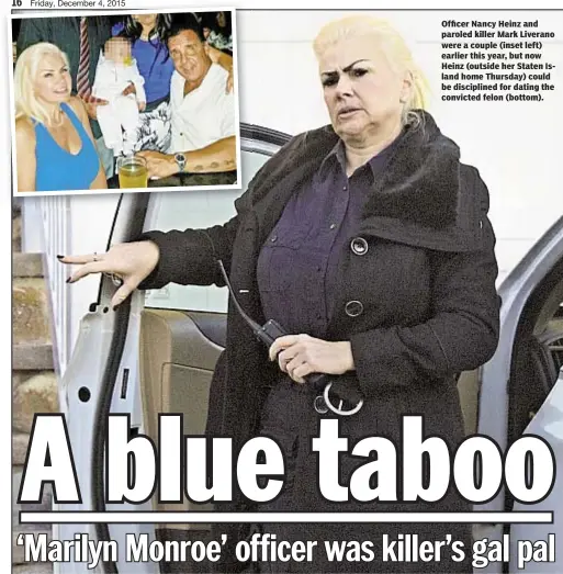  ??  ?? Officer Nancy Heinz and paroled killer Mark Liverano were a couple (inset left) earlier this year, but now Heinz (outside her Staten Island home Thursday) could be discipline­d for dating the convicted felon (bottom).