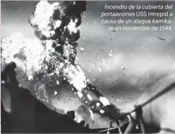  ??  ?? Incendio de la cubierta del portaavion­es USS Intrepid a causa de un ataque kamikaze en noviembre de 1944.