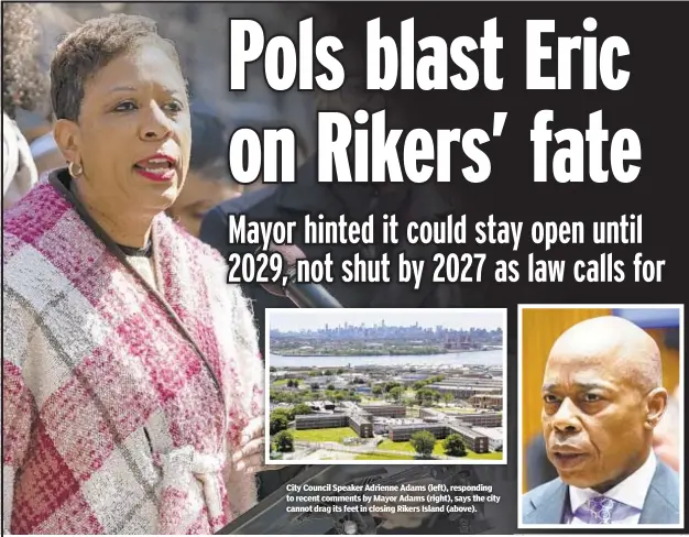  ?? ?? City Council Speaker Adrienne Adams (left), responding to recent comments by Mayor Adams (right), says the city cannot drag its feet in closing Rikers Island (above).