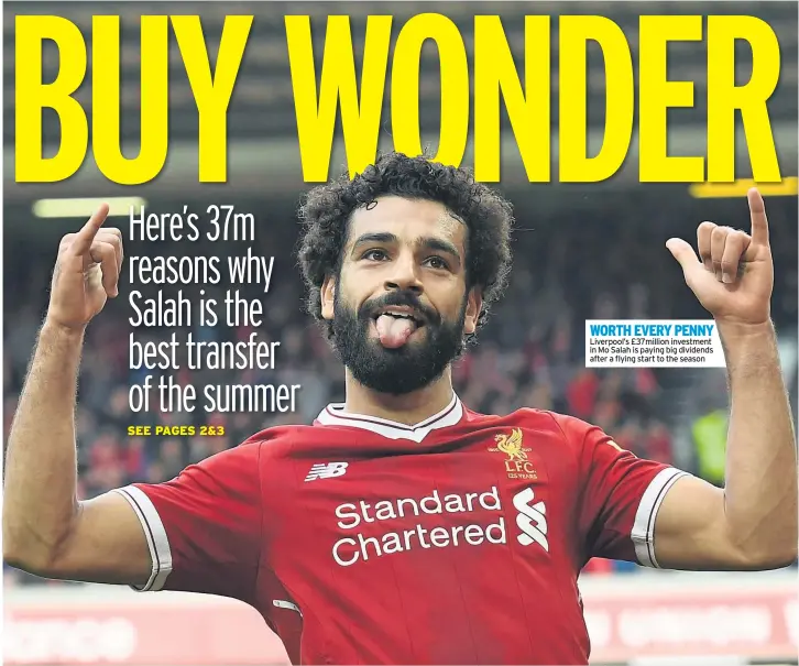  ??  ?? WORTH EVERY PENNY Liverpool’s £37million investment in Mo Salah is paying big dividends after a flying start to the season