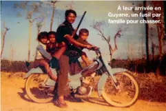  ??  ?? À leur arrivée en Guyane, un fusil par famille pour chasser.