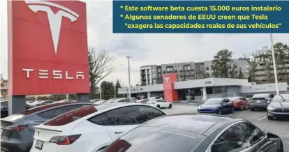  ?? ?? * Este software beta cuesta 15.000 euros instalarlo * Algunos senadores de EEUU creen que Tesla
"exagera las capacidade­s reales de sus vehículos"