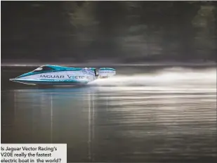  ??  ?? Is Jaguar Vector Racing’s V20E really the fastest electric boat in the world?