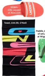  ??  ?? Sliders, £30, Lacoste at Asos.com Towel, £44.99, O’Neill