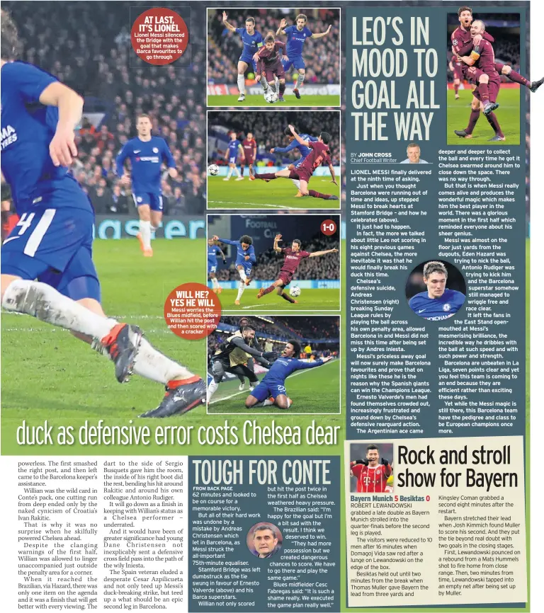  ??  ?? AT LAST, IT’S LIONEL Lionel Messi silenced the Bridge with the goal that makes Barca favourites to go through WILL HE? YES HE WILL Messi worries the Blues midfield, before Willian hit the post and then scored with a cracker 1-0