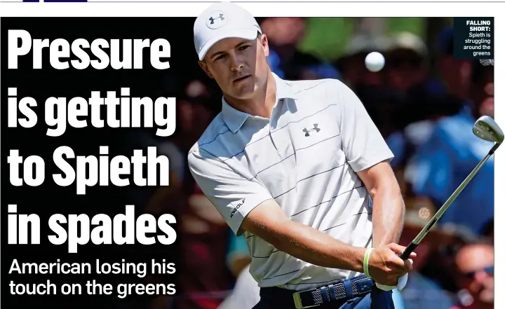  ??  ?? FALLING SHORT: Spieth is struggling around the greens