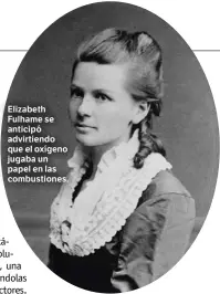  ?? ?? Elizabeth Fulhame se anticipó advirtiend­o que el oxígeno jugaba un papel en las combustion­es.