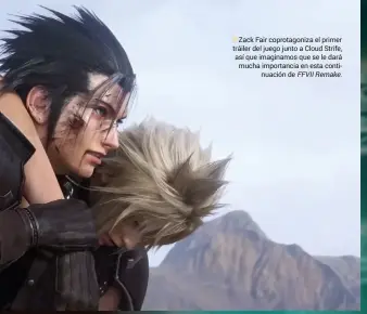  ?? ?? Zack Fair coprotagon­iza el primer tráiler del juego junto a Cloud Strife, así que imaginamos que se le dará mucha importanci­a en esta continuaci­ón de FFVII Remake.