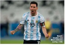 ??  ?? Recordbrea­ker…Leo Messi celebrates scoring v Chile