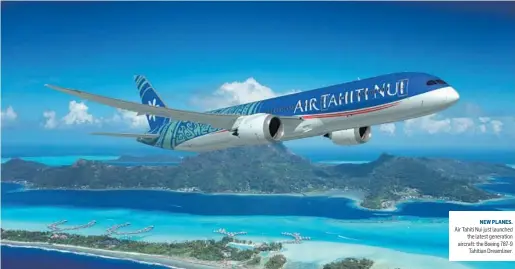  ??  ?? NEW PLANES. Air Tahiti Nui just launched the latest generation aircraft: the Boeing 787-9 Tahitian Dreamliner.