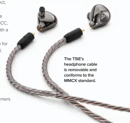  ??  ?? The T9ie’s headphone cable is removable and conforms to the MMCX standard.