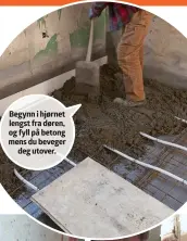  ??  ?? Begynn i hjørnet lengst fra døren, og fyll på betong mens du beveger deg utover.