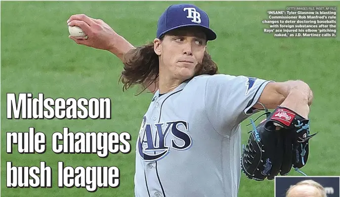  ?? Getty iMaGes FiLe; iNset, aP FiLe ?? ‘INSANE’: Tyler Glasnow is blasting Commission­er Rob Manfred’s rule changes to deter doctoring baseballs with foreign substances after the Rays’ ace injured his elbow ‘pitching naked,’ as J.D. Martinez calls it.