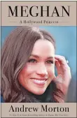  ??  ?? “MEGHAN: A HOLLYWOOD PRINCESS” By Andrew Morton Grand Central Publishing